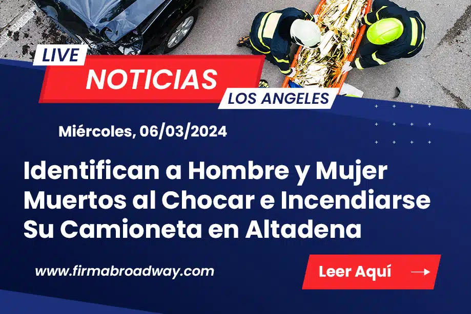 [03-06-2024] Condado de Los Angeles, CA - Identifican a Hombre y Mujer Muertos al Chocar e Incendiarse Su Camioneta en Altadena
